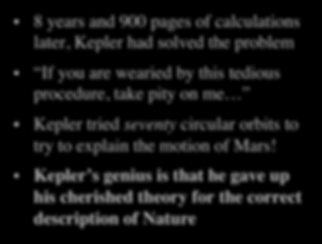 Triumph of Observation over Theory 8 years and 900 pages of calculations later, Kepler had solved the problem If you are wearied by this tedious procedure, take pity on