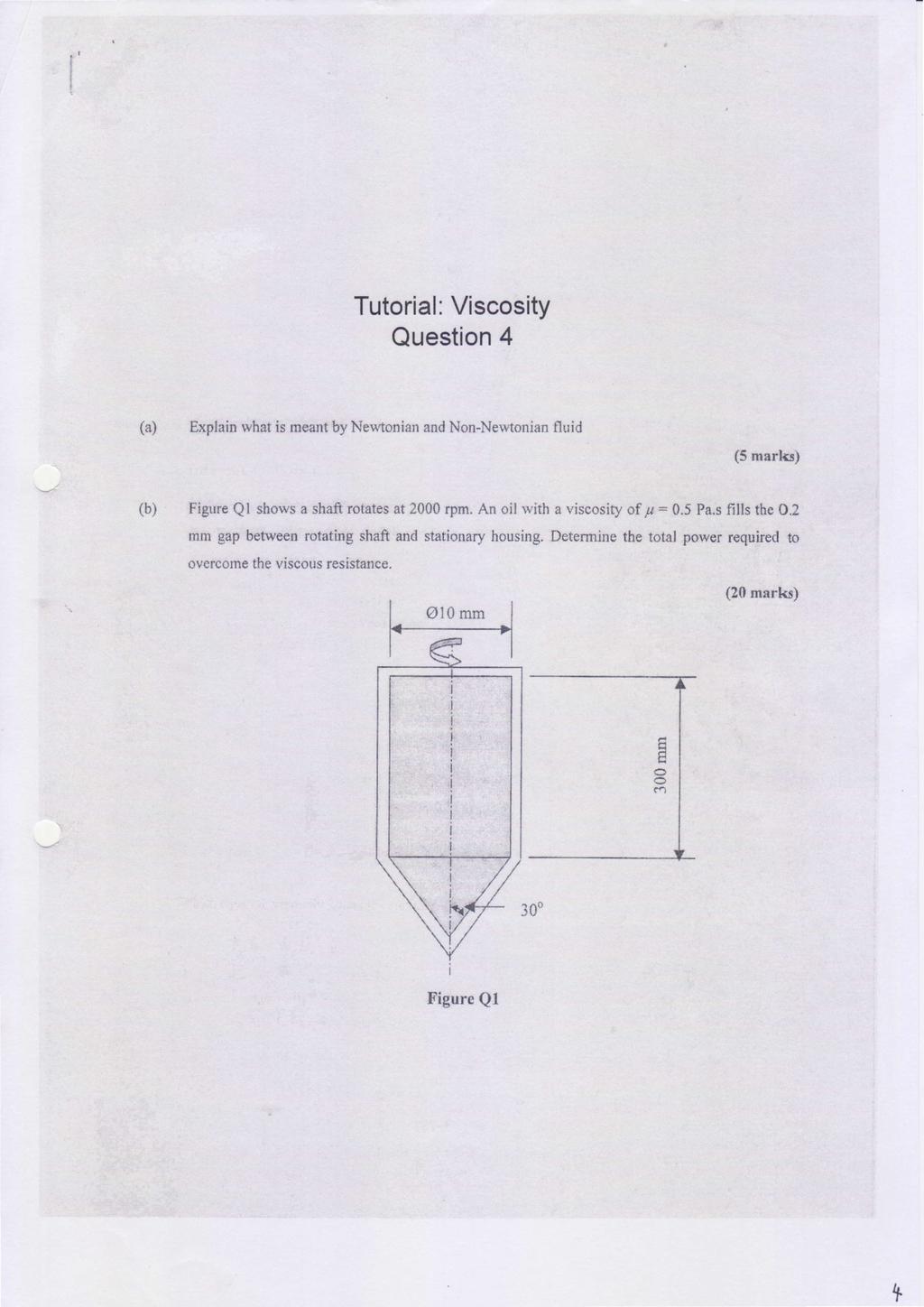 T Tutorial: Viscosity Question 4 (a) Explain what is meant by Ne*.tonian and Non-Nervtonian fluid (5 marks) (b) Figure Ql show's a shaft rotates at 2000 rpm.