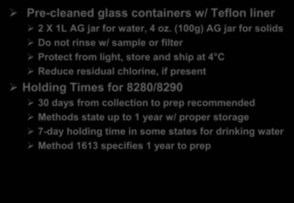 Sampling Considerations and Holding Times Pre-cleaned glass containers w/ Teflon liner 2 X 1L AG jar for water, 4 oz.