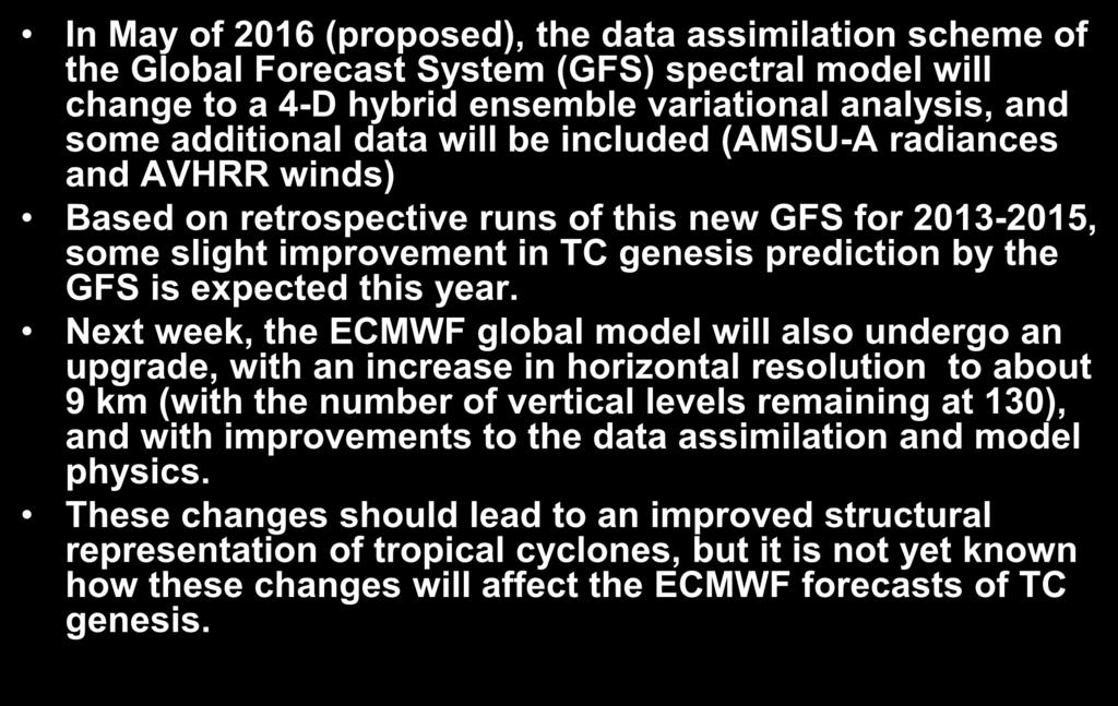 Changes to Global Models relevant to TC genesis forecasting: In May of 2016 (proposed), the data assimilation scheme of the Global Forecast System (GFS) spectral model will change to a 4-D hybrid