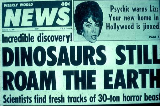 National Enquirer s view.. The Weekly World News View. What do Scientists think happened to the dinosaurs? What is science, what do scientists do?