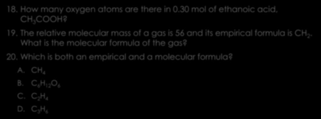 Mole calculations and empirical formulas 18. How many oxygen atoms are there in 0.30 mol of ethanoic acid, CH 3 COOH? 19.