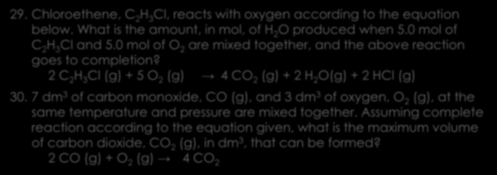 Stoichiometry and Limiting Reagents 29. Chloroethene, C 2 H 3 Cl, reacts with oxygen according to the equation below. What is the amount, in mol, of H 2 O produced when 5.0 mol of C 2 H 3 Cl and 5.