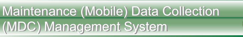 Maintenance (Mobile) Data Collection (MDC) Management System Purpose: Provide an effective set of tools and algorithms to interpret, apply and manage within MDSS the data collected from third party