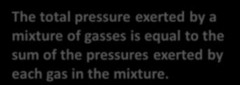 The total pressure exerted by a mixture of gasses is equal to the sum of the pressures exerted by each