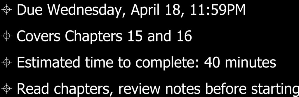 Homework #8 Due Wednesday, April 18, 11:59PM Covers Chapters 15 and 16