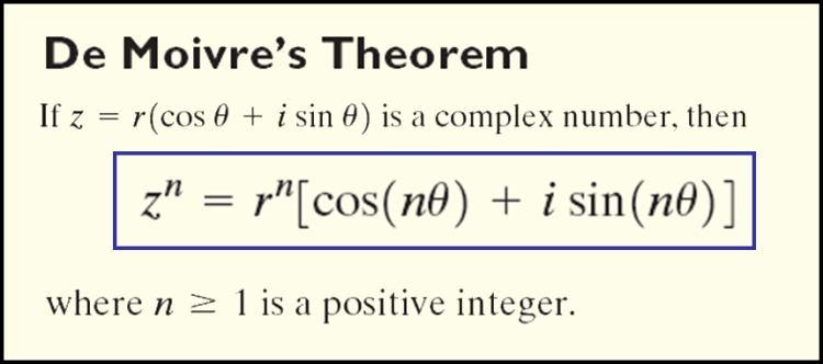 USING DE MOIVRE'S THEOREM De Moivre's Theorem allows us to find powers of complex numbers using the formula on the right. It is a very simple formula to use. Let's look at two examples.
