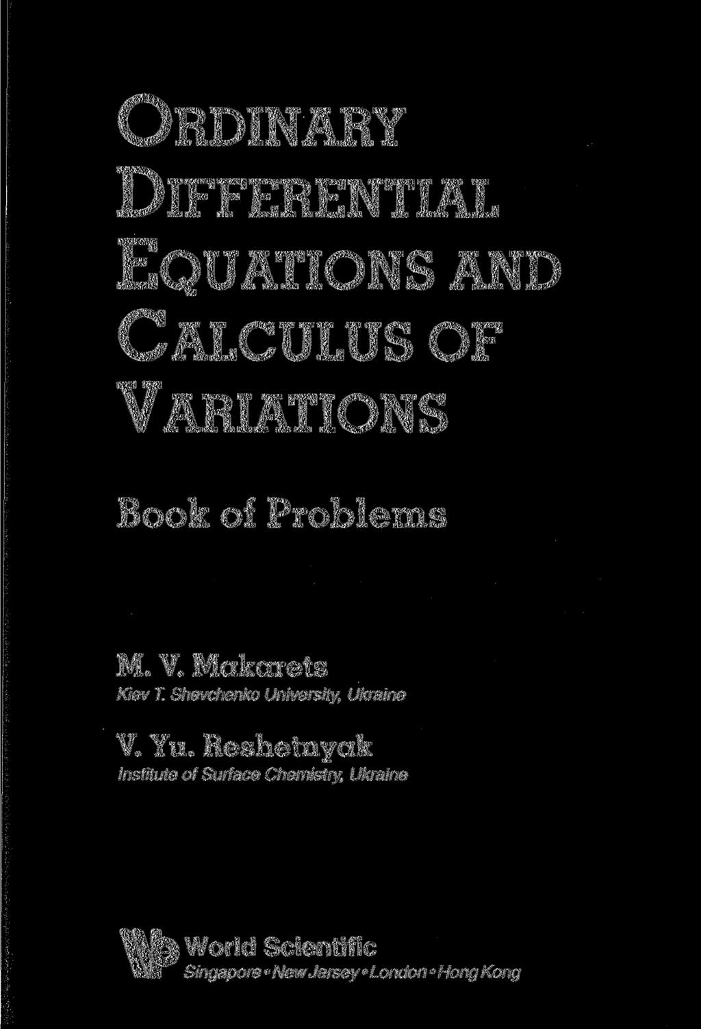 ORDINARY DIFFERENTIAL EQUATIONS AND CALCULUS OF VARIATIONS Book of Problems M. V. Makarets Kiev T.