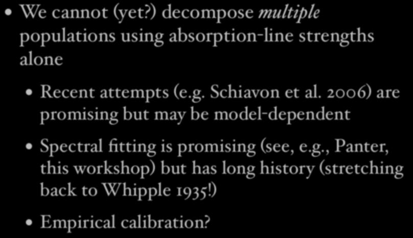 What can t we do now? We cannot (yet?) decompose multiple populations using absorption-line strengths alone Recent attempts (e.g. Schiavon et al.