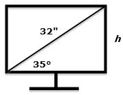 17 A 32" flat screen television measures 32 inches across its diagonal. The diagonal makes a 35 angle with the bottom of the television.