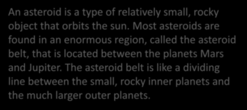 The Asteroid Belt An asteroid is a type of relatively small, rocky object that orbits the sun.