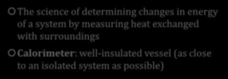 Heat versus Temperature Calorimetry Heat (q) Measure of energy flowing into or out of a system Energy that is transferred during