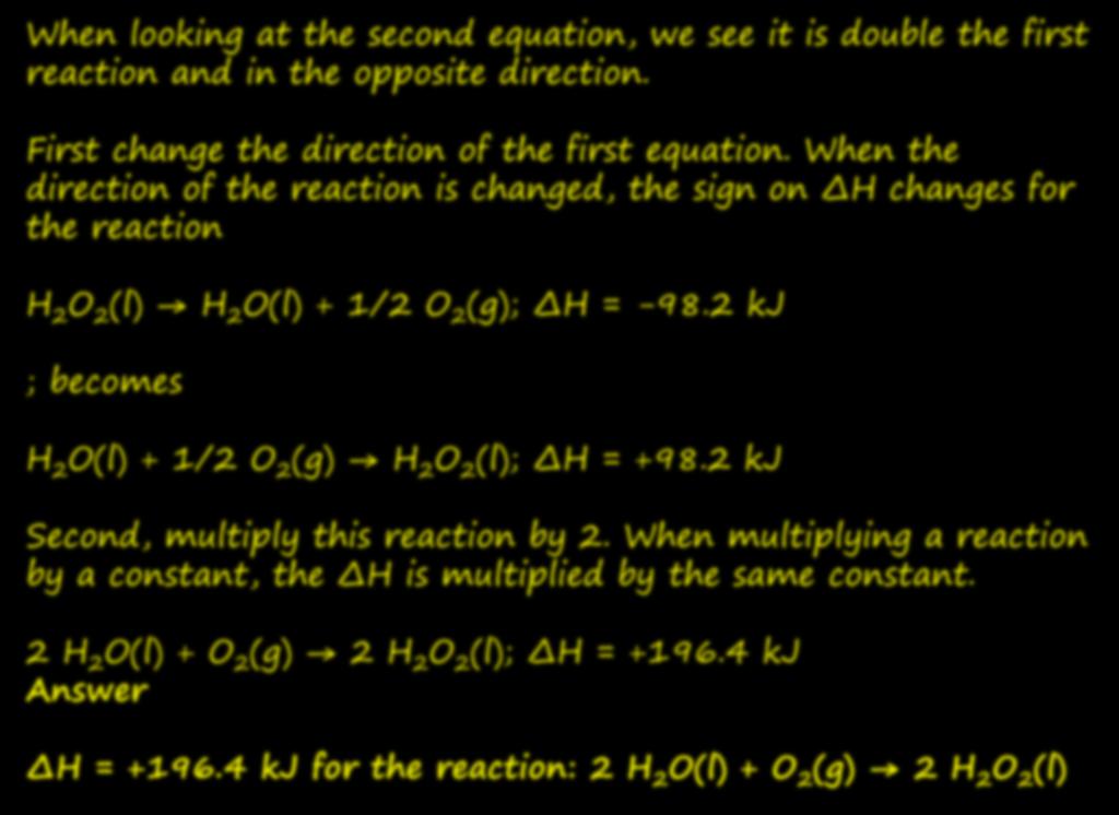 When the direction of the reaction is changed, the sign on ΔH changes for the reaction H2O2(l) H2O(l) + 1/2 O2(g); ΔH = -98.