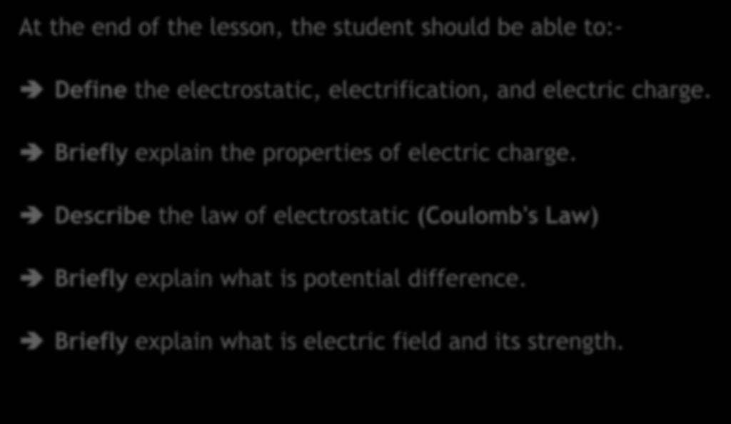 LEARNING OUTCOMES At the end of the lesson, the student should be able to:- Define the electrostatic, electrification, and electric charge.