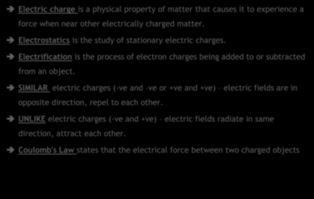 SUMMARY Electric charge is a physical property of matter that causes it to experience a force when near other electrically charged matter. Electrostatics is the study of stationary electric charges.