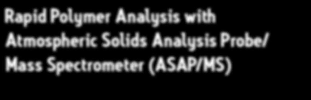 sample inlet and ACQUITY SQ Detector (SQD). ASAP/MS provides data including absolute molecular weight profiles for polymer materials in less than five minutes.