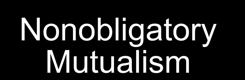 Nonobligatory Mutualism the