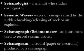 Prefix Seis - is from the Greek word Seien which means to shake Seismologist - a scientist who studies earthquakes Seismic Waves- waves of energy caused by the sudden