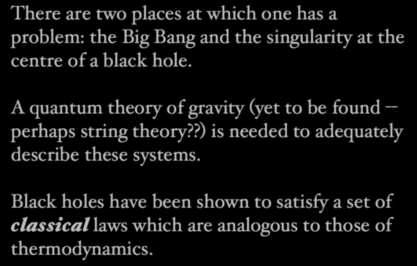 There are two places at which one has a problem: the Big Bang and the singularity at the centre of a black hole.