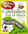 I Wonder Why Caterpillars Eat So Much by Belinda Weber (2012) Includes index.