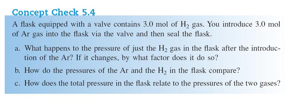 a. Nothing happens to the pressure of H 2. b. The pressures are equal because the moles are equal. c.