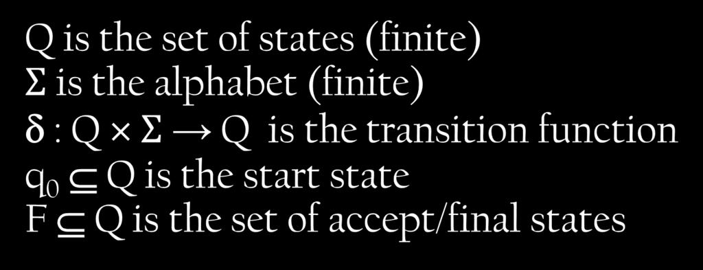 A DFA is a 5-tuple M = (Q, Σ,, q 0, F) L(M) = set of all strings that