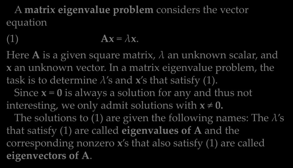 A matrix eigenvalue problem considers the vector equation (1) Ax = λx. 8.0 Linear Algebra: Matrix Eigenvalue Problems Here A is a given square matrix, λ an unknown scalar, and x an unknown vector.