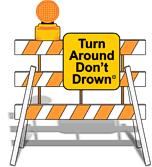 Whether you are driving or walking, if you come to a flooded road, Turn Around Don't Drown You