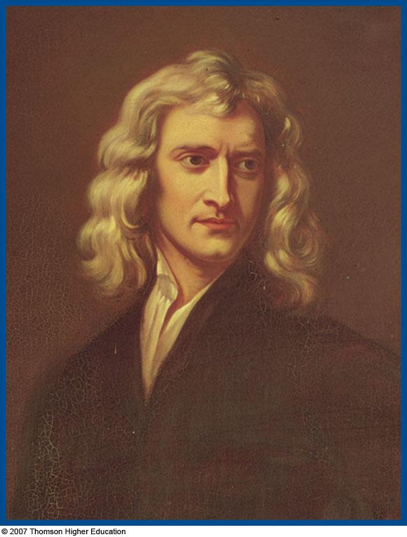 Sir Isaac Newton 25 Dec 1642 31 Mar 1727* (84 years od) Formuated basic aws of mechanics Discovered Law of