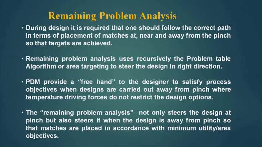(Refer Slide Time: 25:49) During design it is required that one should follow the correct path in terms of placement of matches, at near and away from the pinch. So, that targets are achieved.
