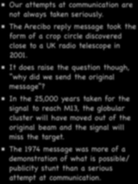 Our attempts at communication are not always taken seriously. The Arecibo reply message took the form of a crop circle discovered close to a UK radio telescope in 2001.