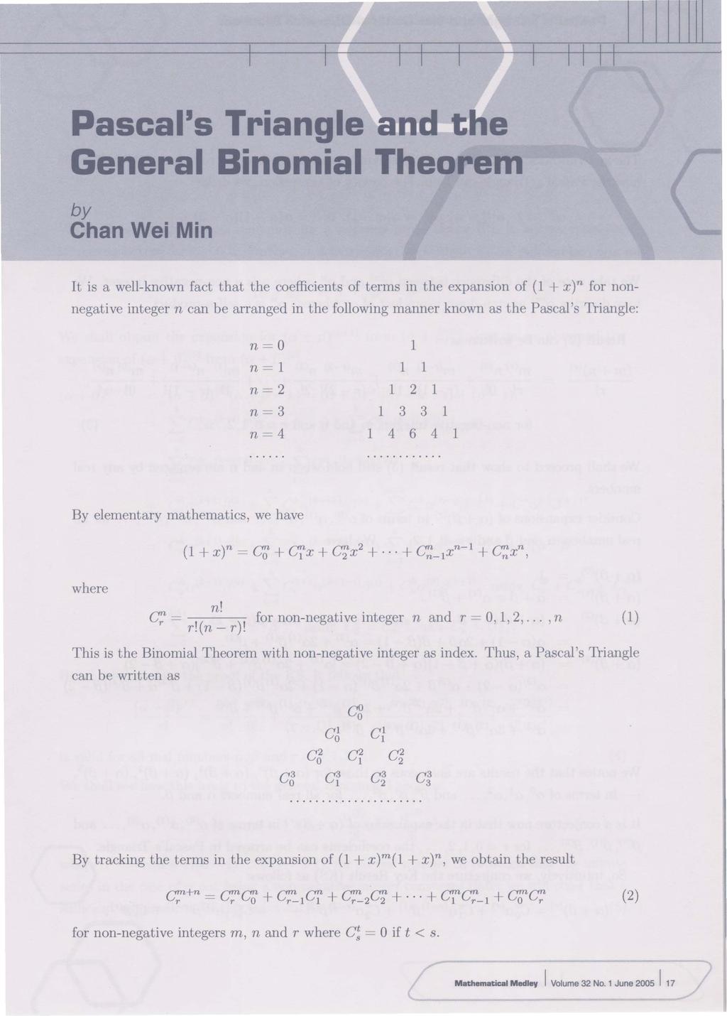 Pascal's Triangle and the General Binomial Theorem by Chan Wei Min It is a well-nown fact that the coefficients of terms in the expansion of (1 + x)n for nonnegative integer n can be arranged in the