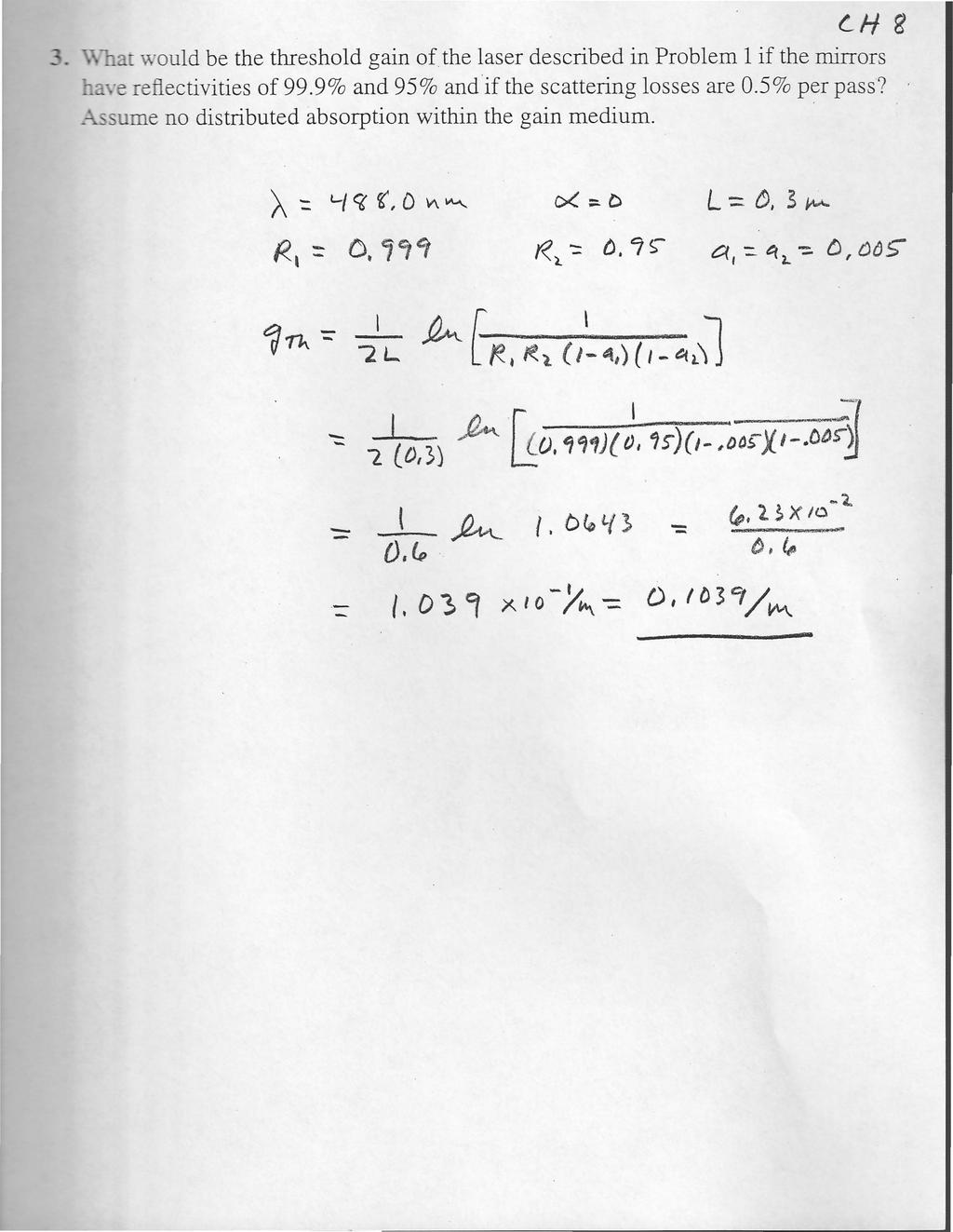 t_h g \ ould be the threshold gain of the laser described in Problem 1 if the mirrors ~~ e refiectivities of 99.9o/o and 95% and if the scattering losses are 0.5% per pass?