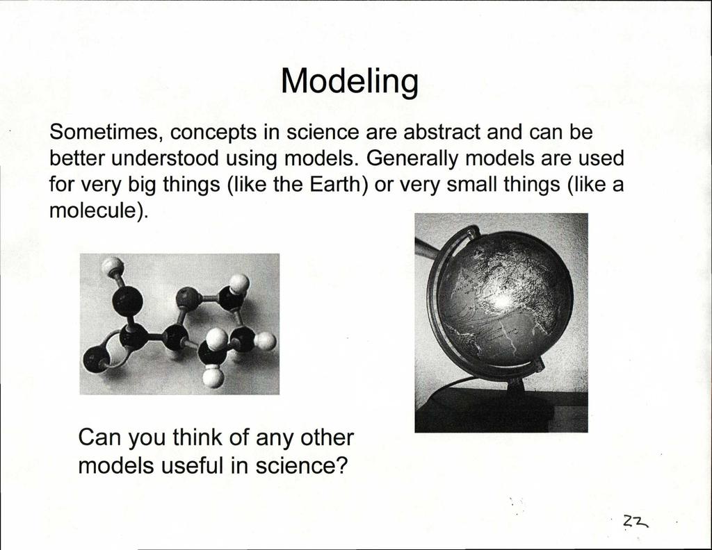 Modeling Sometimes, concepts in science are abstract and can be better understood using models.