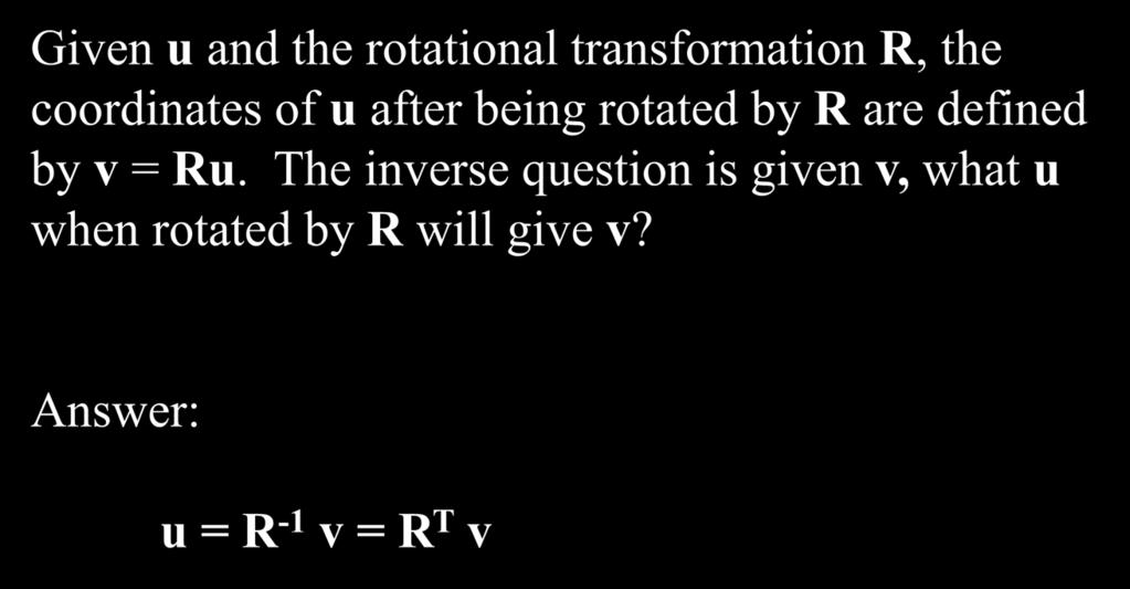Inverse Transformations Given u and the rotational transformation R, the coordinates of u after being rotated by R