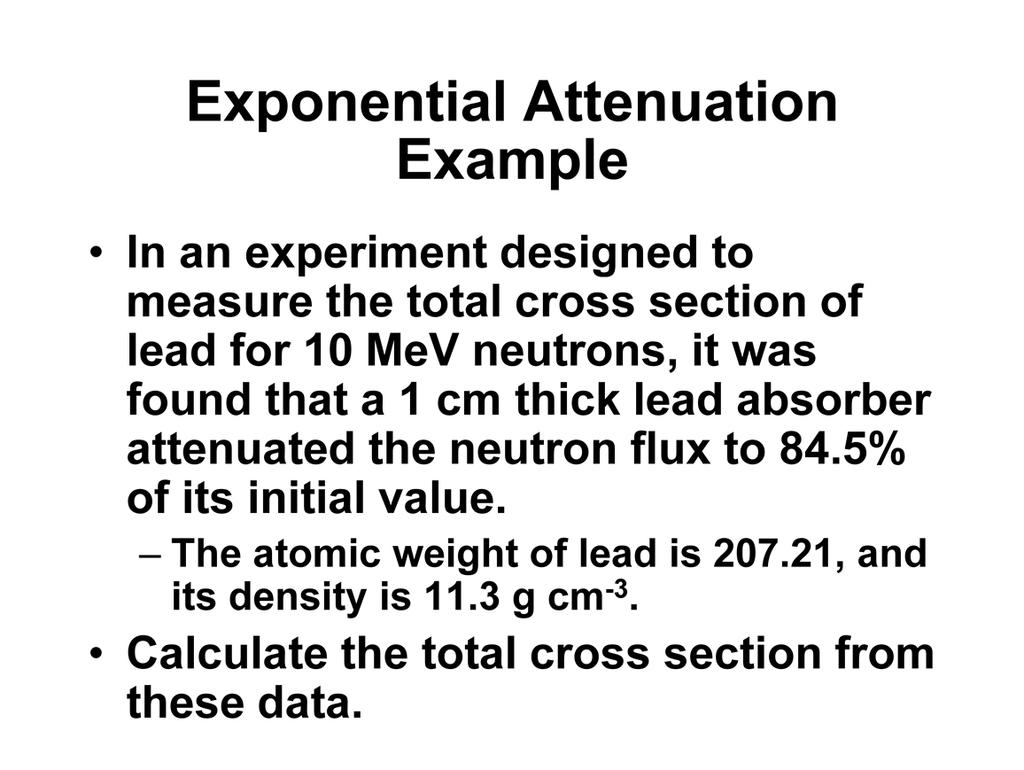 Here is an example of a calculation using exponential attenuation. You should be able to perform such calculations.