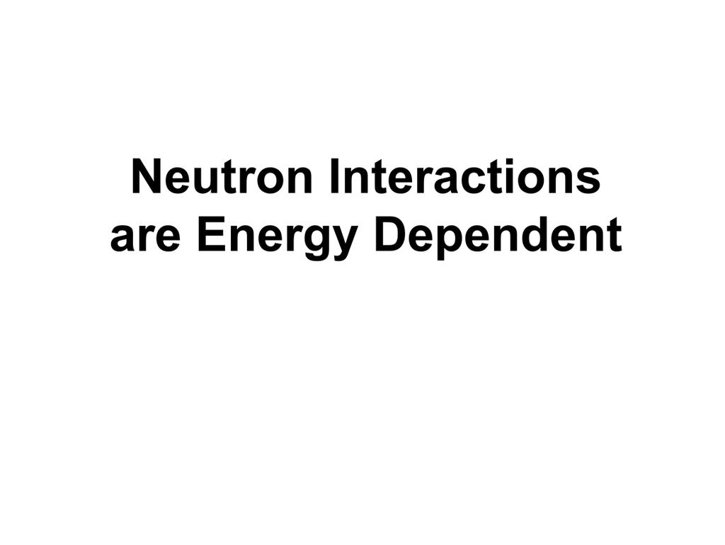 The remainder of the lecture will focus on specific neutron interactions.