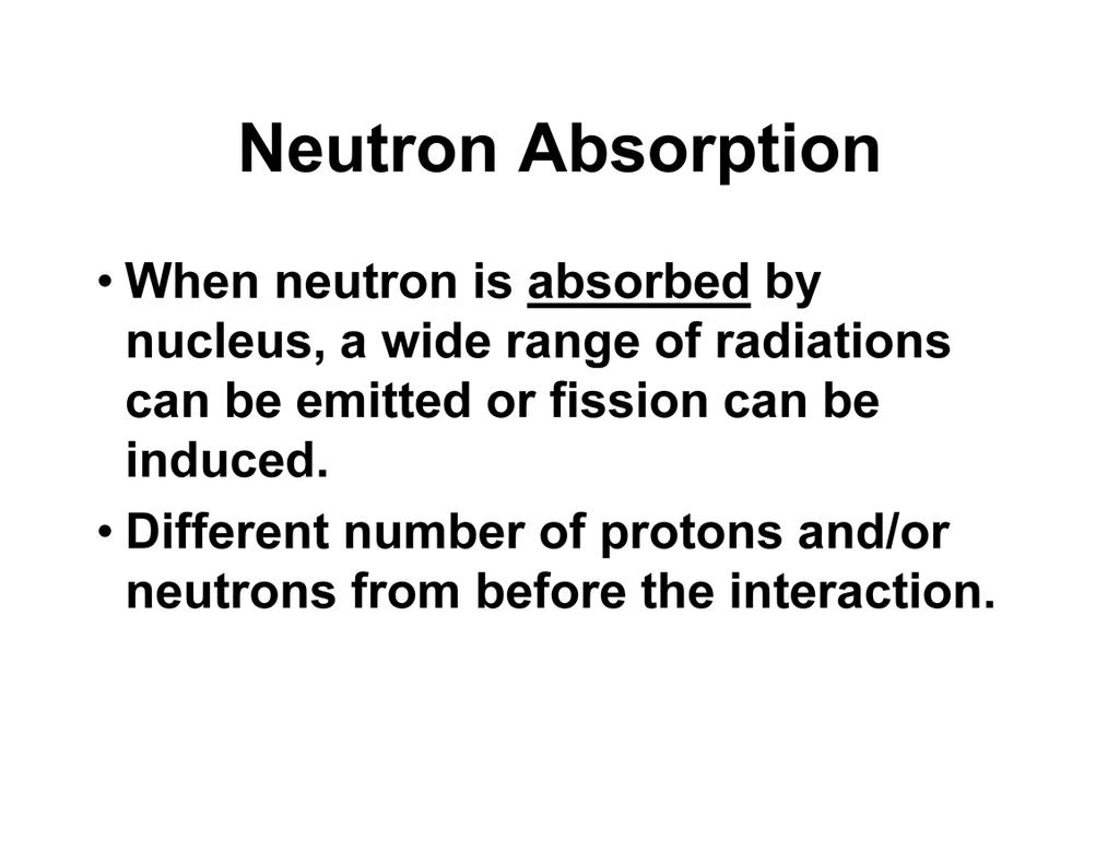 Neutron absorption can be broadly defined as an interaction in which a neutron is absorbed by a target nucleus.