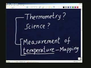 (Refer Slide Time 5:21) So what is thermometry and what does it mean in terms of the science of thermometry? What is the science involved in this thermometry?