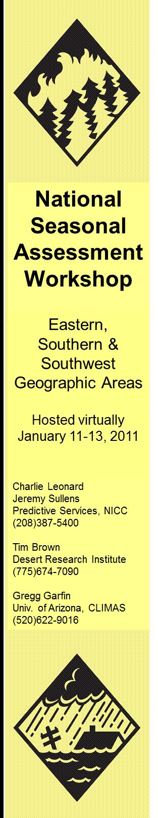 2011 National Seasonal Assessment Workshop for the Eastern, Southern, & Southwest Geographic Areas On January 11-13, 2011, wildland fire, weather, and climate met virtually for the ninth annual