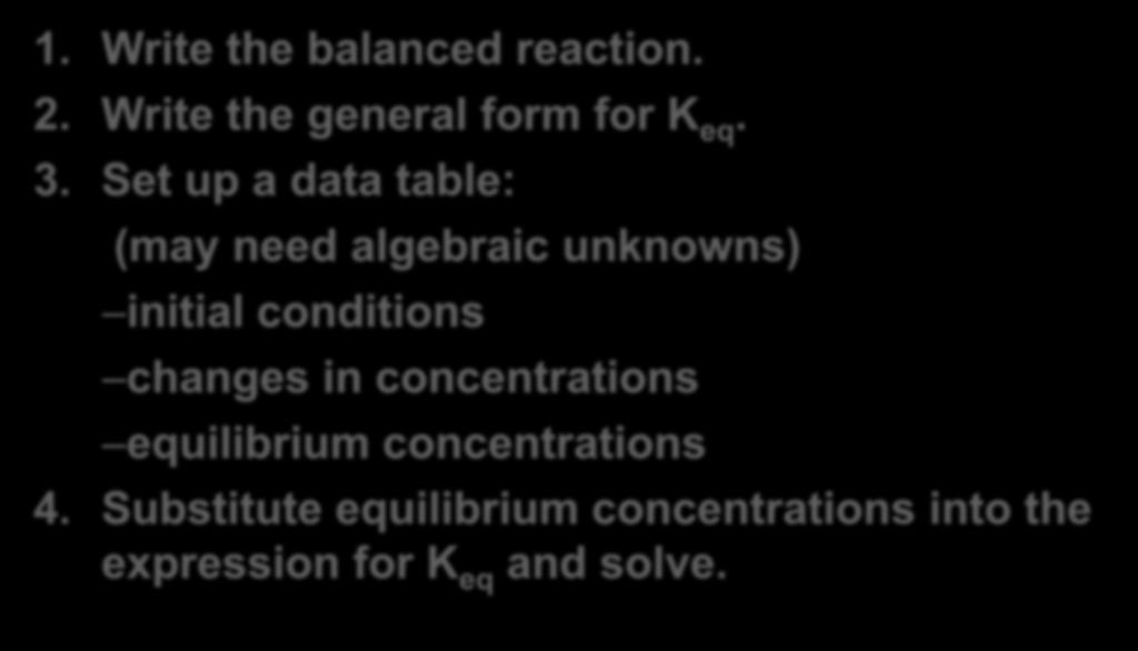 General Approach to Equilibrium Constant Problems 1. Write the balanced reaction. 2. Write the general form for K eq. 3.