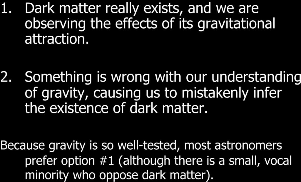 Our Options 1. Dark matter really exists, and we are observing the effects of its gravitational attraction. 2.