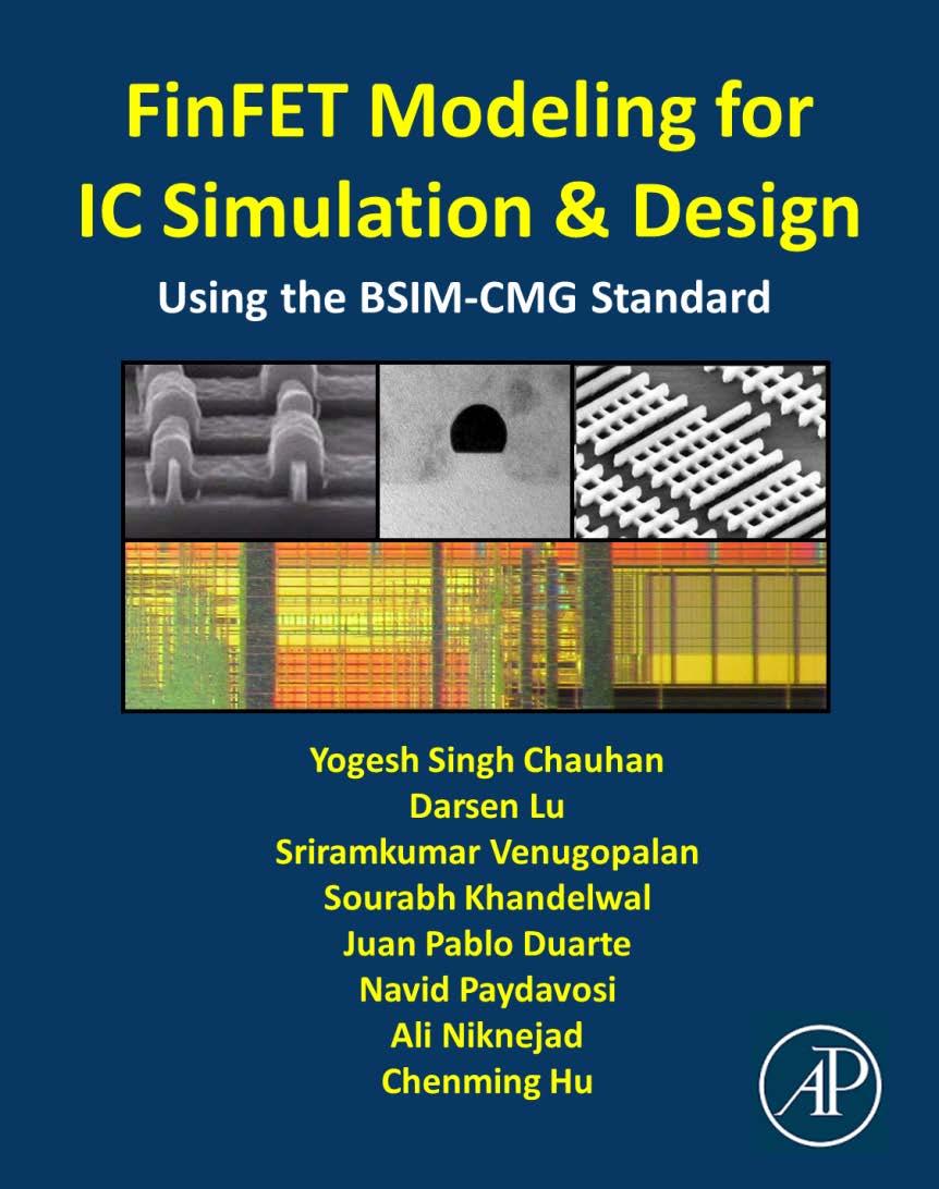 FinFET Modeling for IC Simulation and Design: Using the BSIM-CMG Standard Book Authors Yogesh Singh Chauhan, IITK Darsen D Lu, IBM Navid Payvadosi, Intel Juan Pablo Duarte, UCB