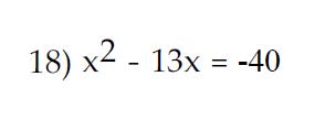 Problem #18 CONT Solve: x 2 13x + 40 = 0 Factored: (x