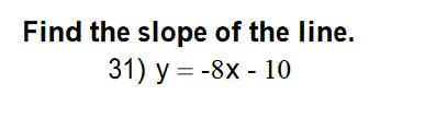 Problem # 31 (Slope) 1) Remember slope-intercept form; y = mx + b 2) The slope is the