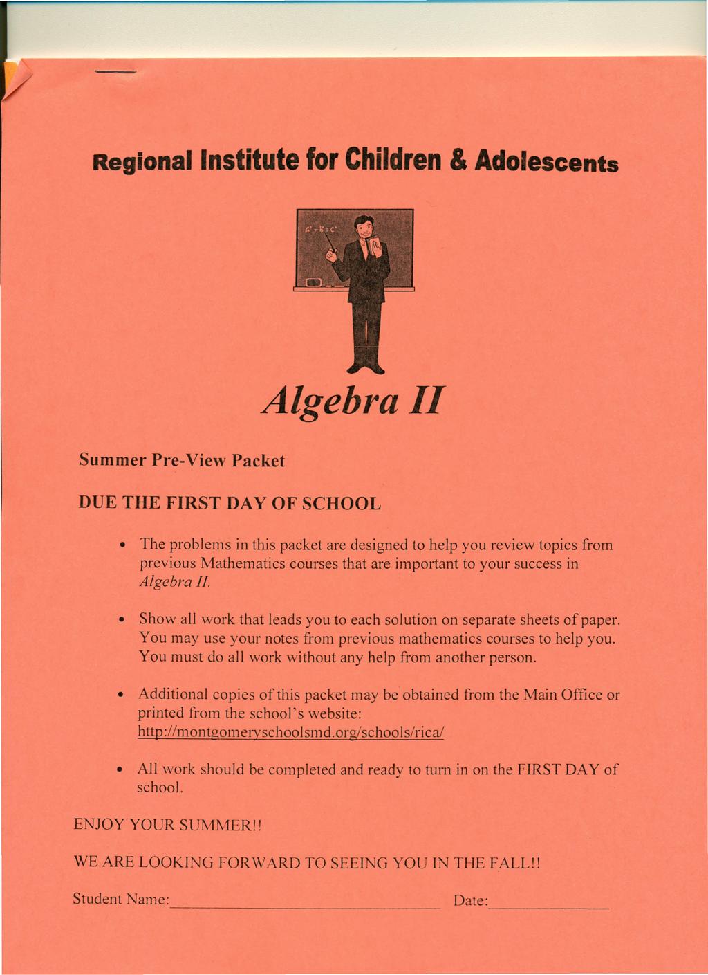Regional Institute for Children & Adolescents Summer Pre-View Packet Algebra II DUE THE FIRST DAY OF SCHOOL The problems in this packet are designed to help you review topics from previous