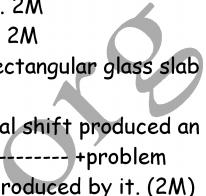 Obtain an expression for the lateral shift produced by a rectangular glass slab due to refraction through it? (5M)------+problem 6. What is a normal shift?
