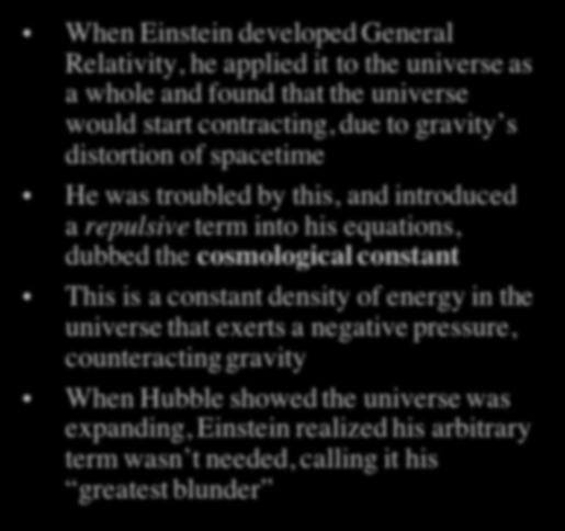 Dark Energy and the Cosmological Constant When Einstein developed General Relativity, he applied it to the universe as a whole and found that the universe would start contracting, due to gravity s