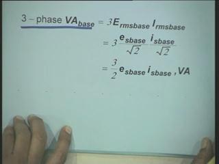 Okay therefore we write down the three phase VA base is defined as three times E rmsbase into I rmsbase that is the phase voltage its rms value