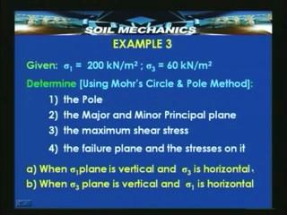 (Refer Slide Time: 49:28 min) Again using the Mohr s circle and pole method determine first the pole then the major and minor principle planes, the maximum shear